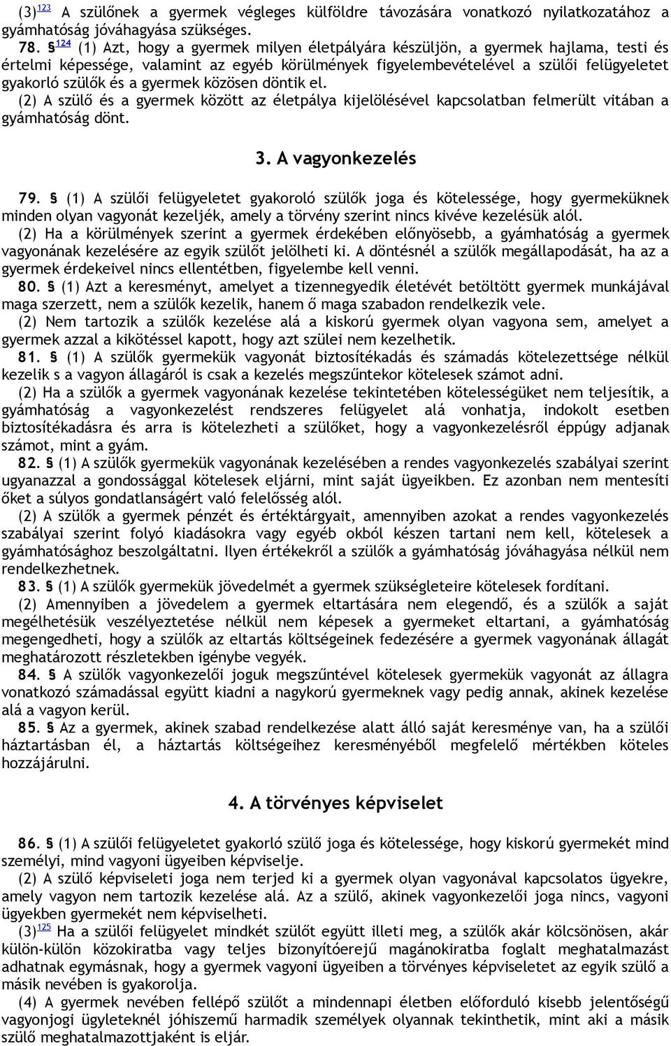 gyermek közösen döntik el. (2) A szülő és a gyermek között az életpálya kijelölésével kapcsolatban felmerült vitában a gyámhatóság dönt. 3. A vagyonkezelés 79.