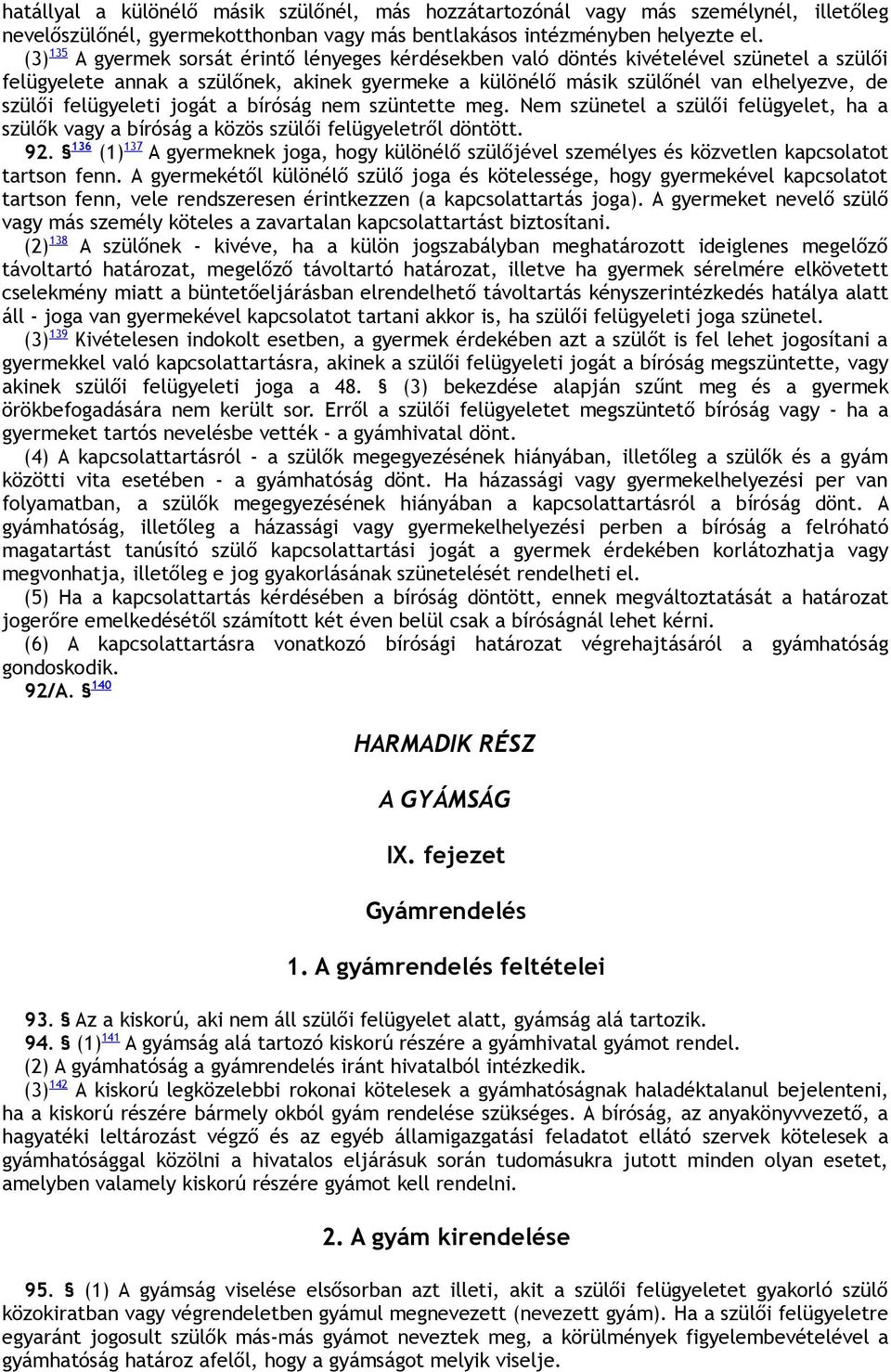 felügyeleti jogát a bíróság nem szüntette meg. Nem szünetel a szülői felügyelet, ha a szülők vagy a bíróság a közös szülői felügyeletről döntött. 92.