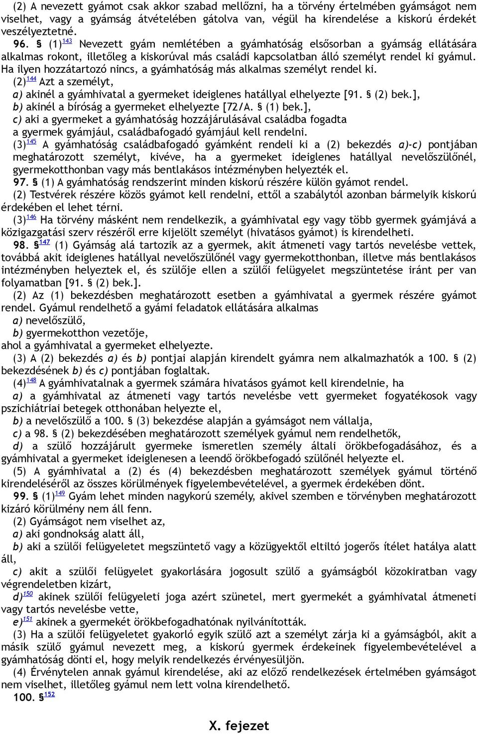 Ha ilyen hozzátartozó nincs, a gyámhatóság más alkalmas személyt rendel ki. (2) 144 Azt a személyt, a) akinél a gyámhivatal a gyermeket ideiglenes hatállyal elhelyezte [91. (2) bek.