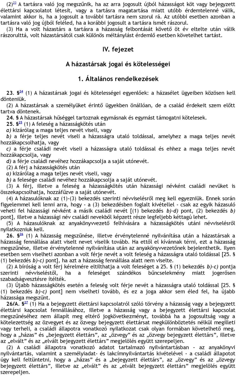 (3) Ha a volt házastárs a tartásra a házasság felbontását követő öt év eltelte után válik rászorulttá, volt házastársától csak különös méltánylást érdemlő esetben követelhet tartást. IV.