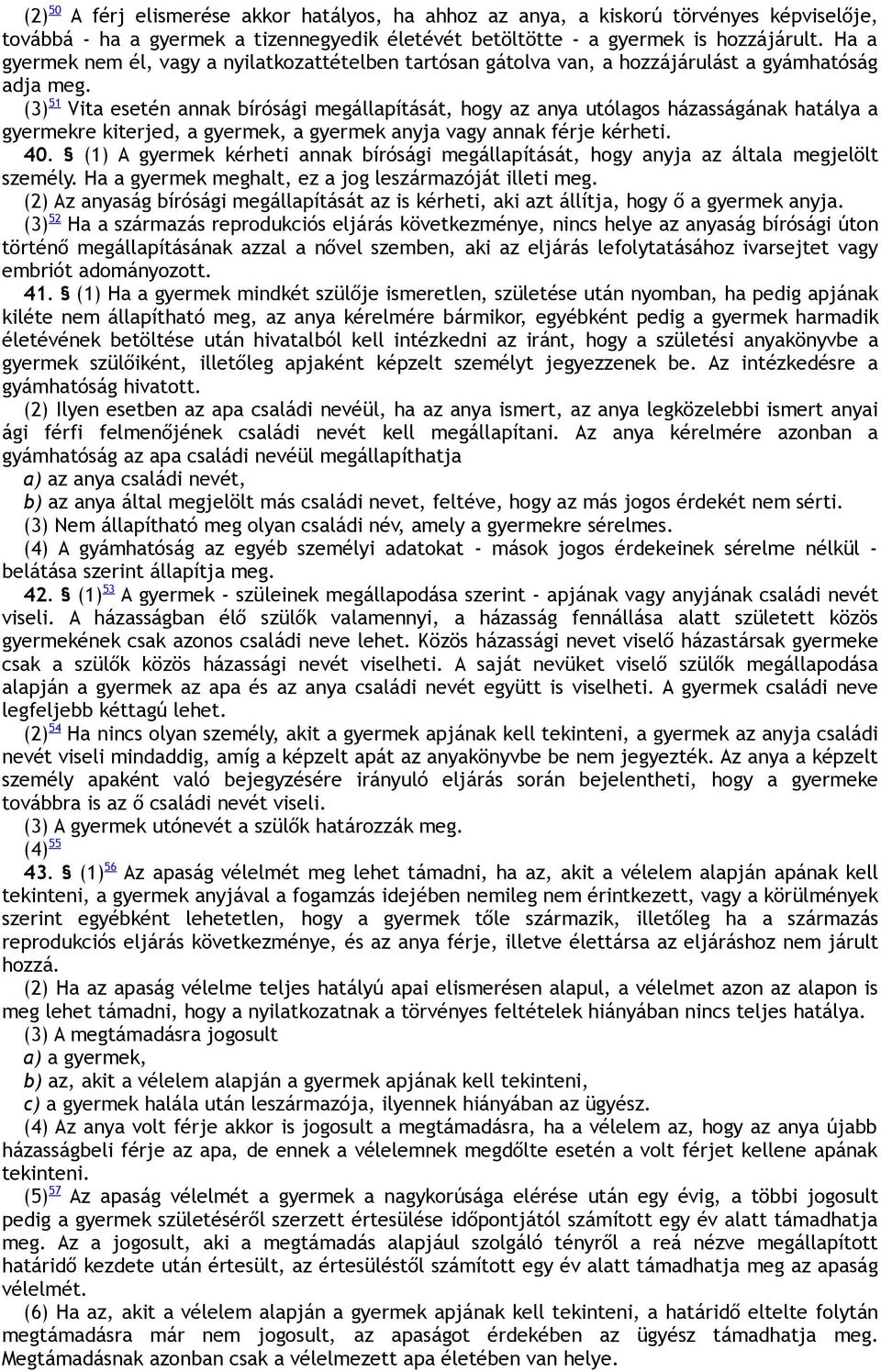 (3) 51 Vita esetén annak bírósági megállapítását, hogy az anya utólagos házasságának hatálya a gyermekre kiterjed, a gyermek, a gyermek anyja vagy annak férje kérheti. 40.