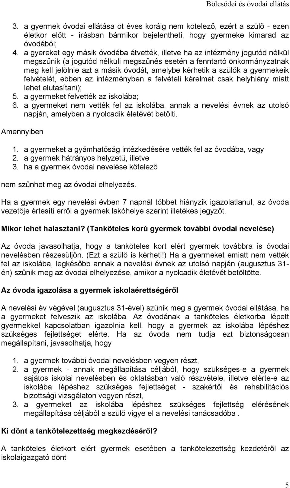 kérhetik a szülők a gyermekeik felvételét, ebben az intézményben a felvételi kérelmet csak helyhiány miatt lehet elutasítani); 5. a gyermeket felvették az iskolába; 6.