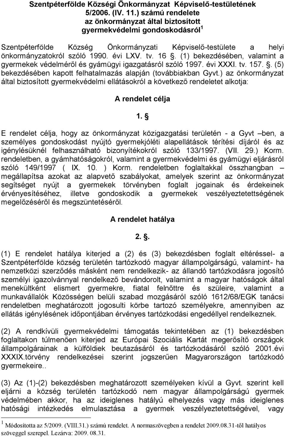 (1) bekezdésében, valamint a gyermekek védelméről és gyámügyi igazgatásról szóló 1997. évi XXXI. tv. 157.. (5) bekezdésében kapott felhatalmazás alapján (továbbiakban Gyvt.