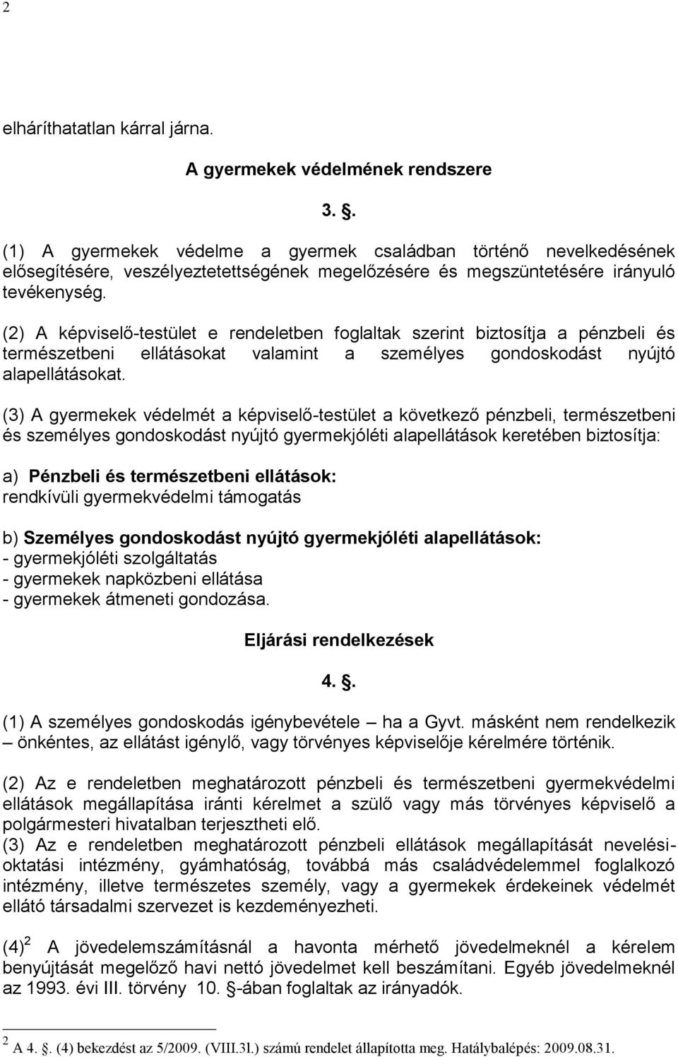 (2) A képviselő-testület e rendeletben foglaltak szerint biztosítja a pénzbeli és természetbeni ellátásokat valamint a személyes gondoskodást nyújtó alapellátásokat.