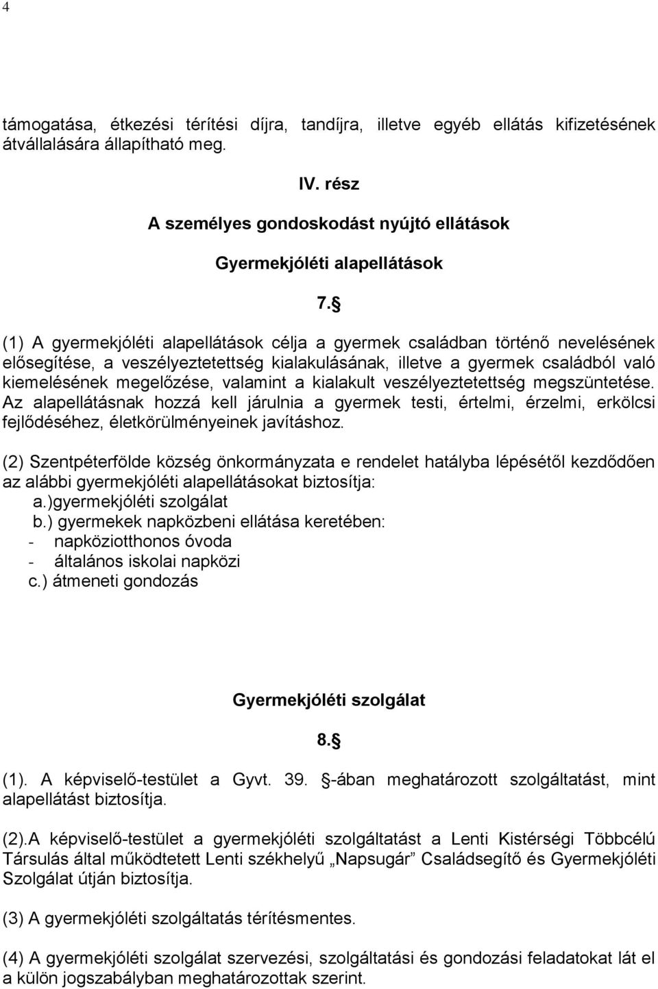 kialakult veszélyeztetettség megszüntetése. Az alapellátásnak hozzá kell járulnia a gyermek testi, értelmi, érzelmi, erkölcsi fejlődéséhez, életkörülményeinek javításhoz.