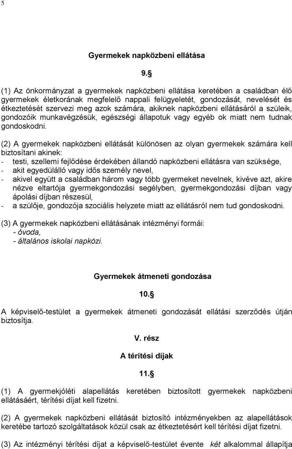 akiknek napközbeni ellátásáról a szüleik, gondozóik munkavégzésük, egészségi állapotuk vagy egyéb ok miatt nem tudnak gondoskodni.