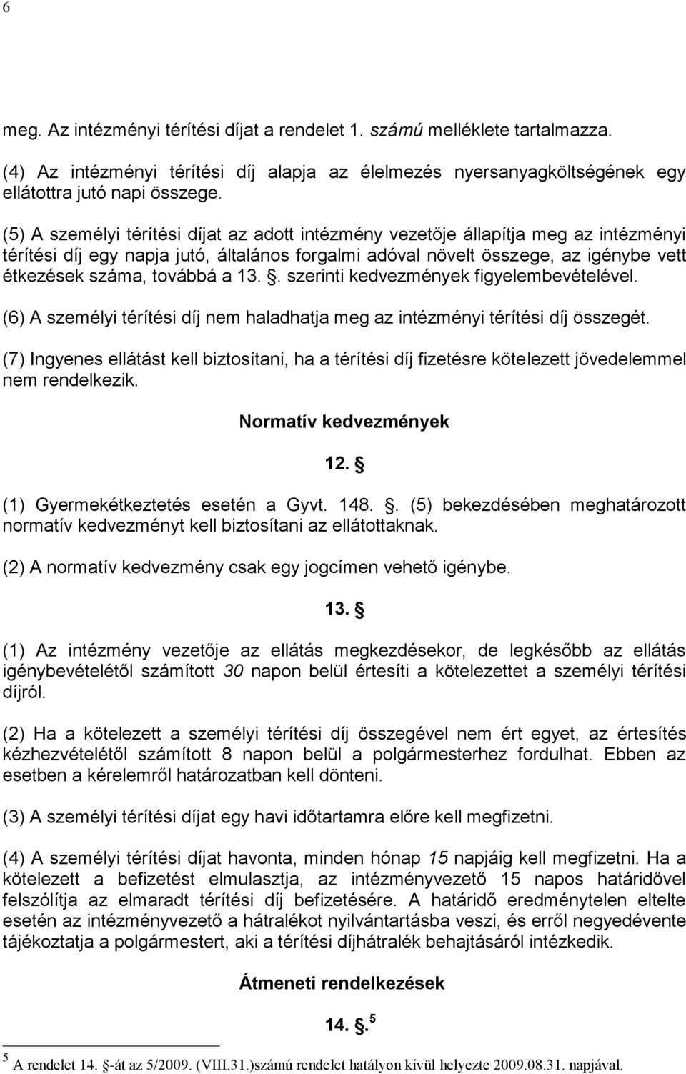 13.. szerinti kedvezmények figyelembevételével. (6) A személyi térítési díj nem haladhatja meg az intézményi térítési díj összegét.