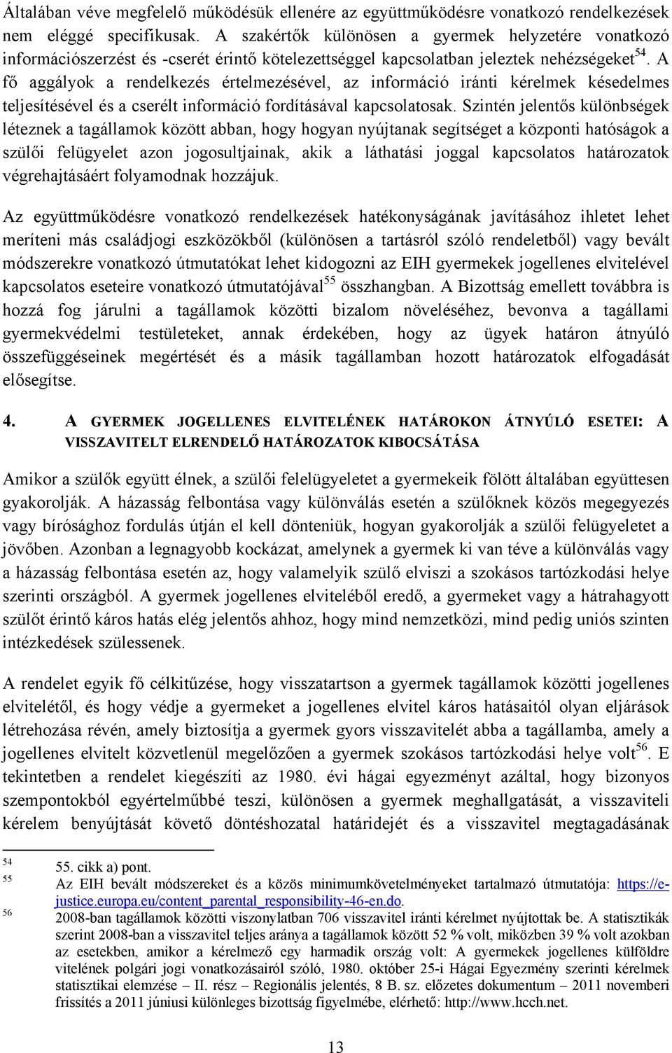 A fő aggályok a rendelkezés értelmezésével, az információ iránti kérelmek késedelmes teljesítésével és a cserélt információ fordításával kapcsolatosak.