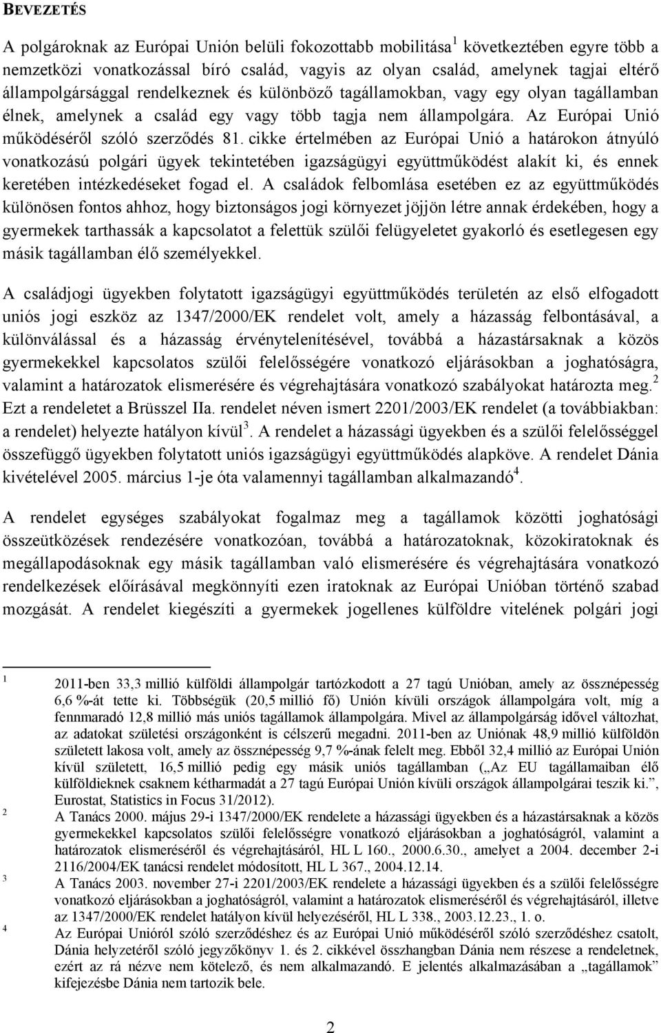 cikke értelmében az Európai Unió a határokon átnyúló vonatkozású polgári ügyek tekintetében igazságügyi együttműködést alakít ki, és ennek keretében intézkedéseket fogad el.