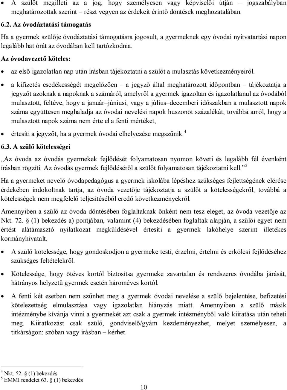 Az óvodavezető köteles: az első igazolatlan nap után írásban tájékoztatni a szülőt a mulasztás következményeiről.