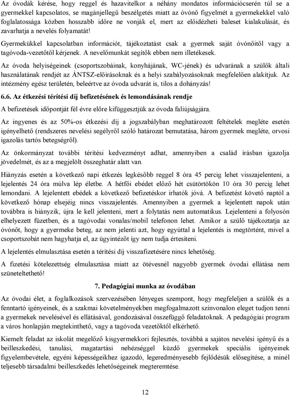 Gyermekükkel kapcsolatban információt, tájékoztatást csak a gyermek saját óvónőitől vagy a tagóvoda-vezetőtől kérjenek. A nevelőmunkát segítők ebben nem illetékesek.