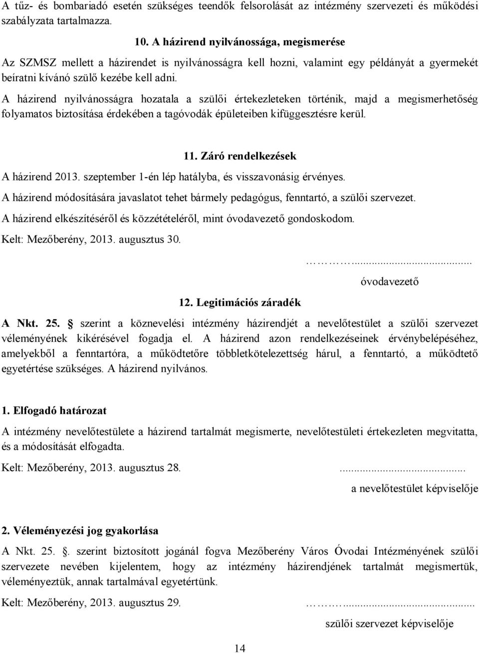 A házirend nyilvánosságra hozatala a szülői értekezleteken történik, majd a megismerhetőség folyamatos biztosítása érdekében a tagóvodák épületeiben kifüggesztésre kerül. 11.