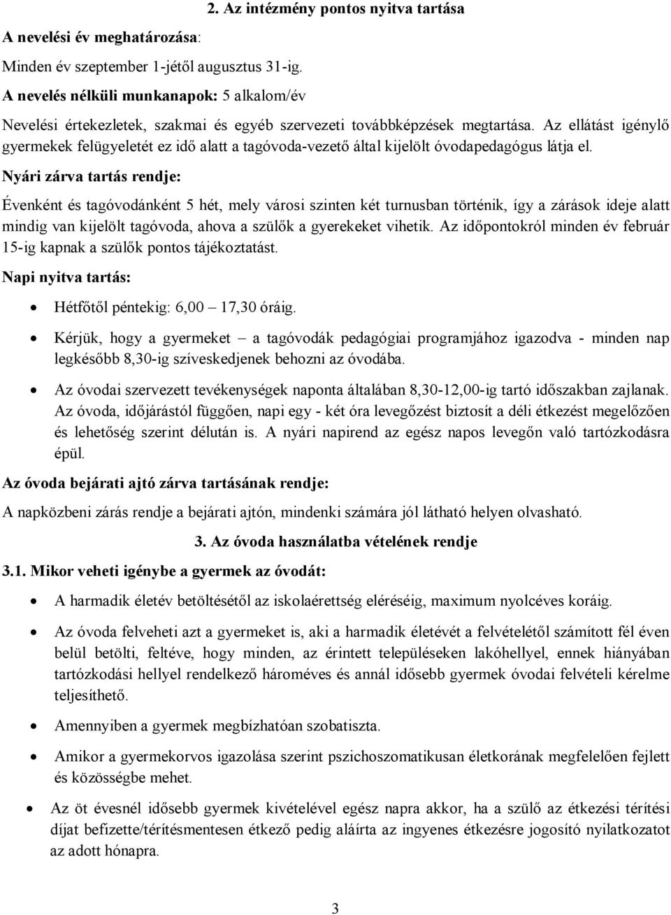 Az ellátást igénylő gyermekek felügyeletét ez idő alatt a tagóvoda-vezető által kijelölt óvodapedagógus látja el.