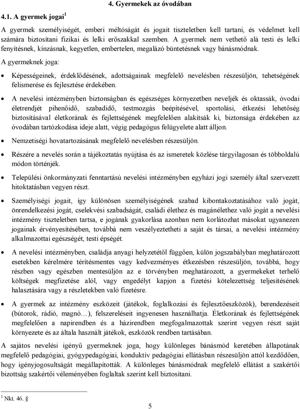 A gyermek nem vethető alá testi és lelki fenyítésnek, kínzásnak, kegyetlen, embertelen, megalázó büntetésnek vagy bánásmódnak.