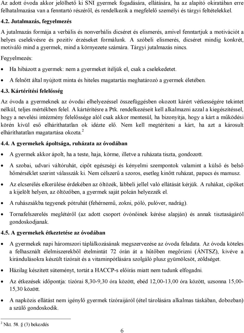 A szóbeli elismerés, dicséret mindig konkrét, motiváló mind a gyermek, mind a környezete számára. Tárgyi jutalmazás nincs.