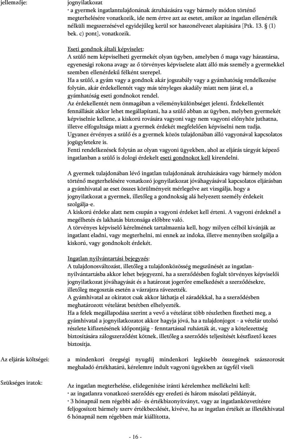 Eseti gondnok általi képviselet: A szülő nem képviselheti gyermekét olyan ügyben, amelyben ő maga vagy házastársa, egyenesági rokona avagy az ő törvényes képviselete alatt álló más személy a