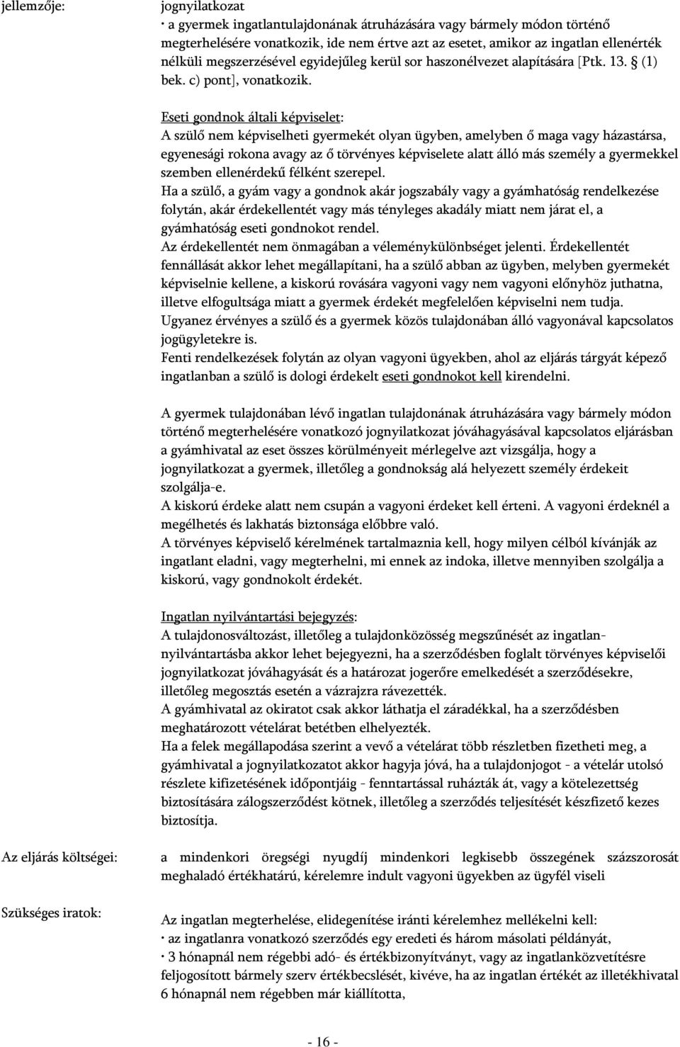 Eseti gondnok általi képviselet: A szülő nem képviselheti gyermekét olyan ügyben, amelyben ő maga vagy házastársa, egyenesági rokona avagy az ő törvényes képviselete alatt álló más személy a