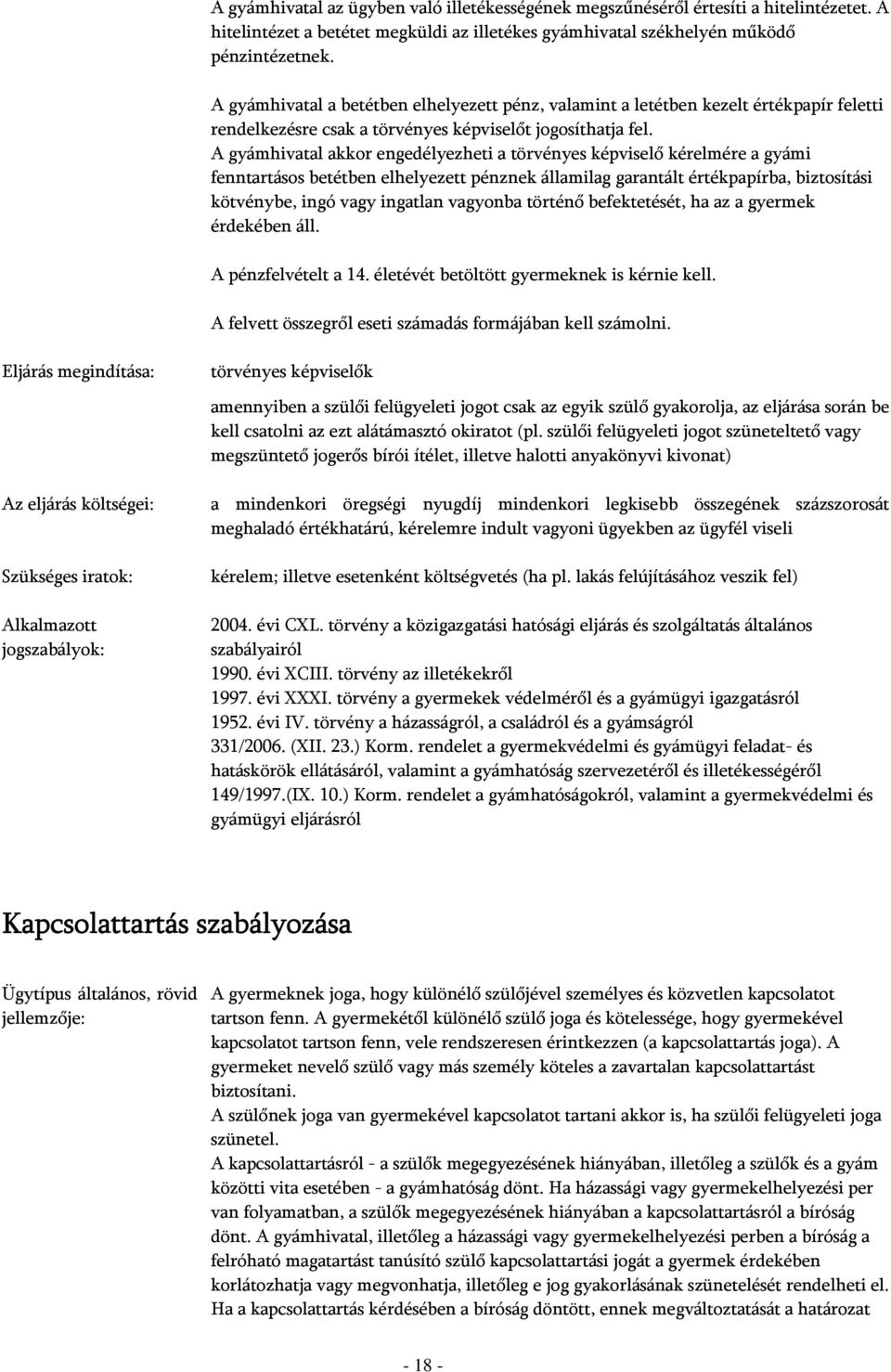 A gyámhivatal akkor engedélyezheti a törvényes képviselő kérelmére a gyámi fenntartásos betétben elhelyezett pénznek államilag garantált értékpapírba, biztosítási kötvénybe, ingó vagy ingatlan