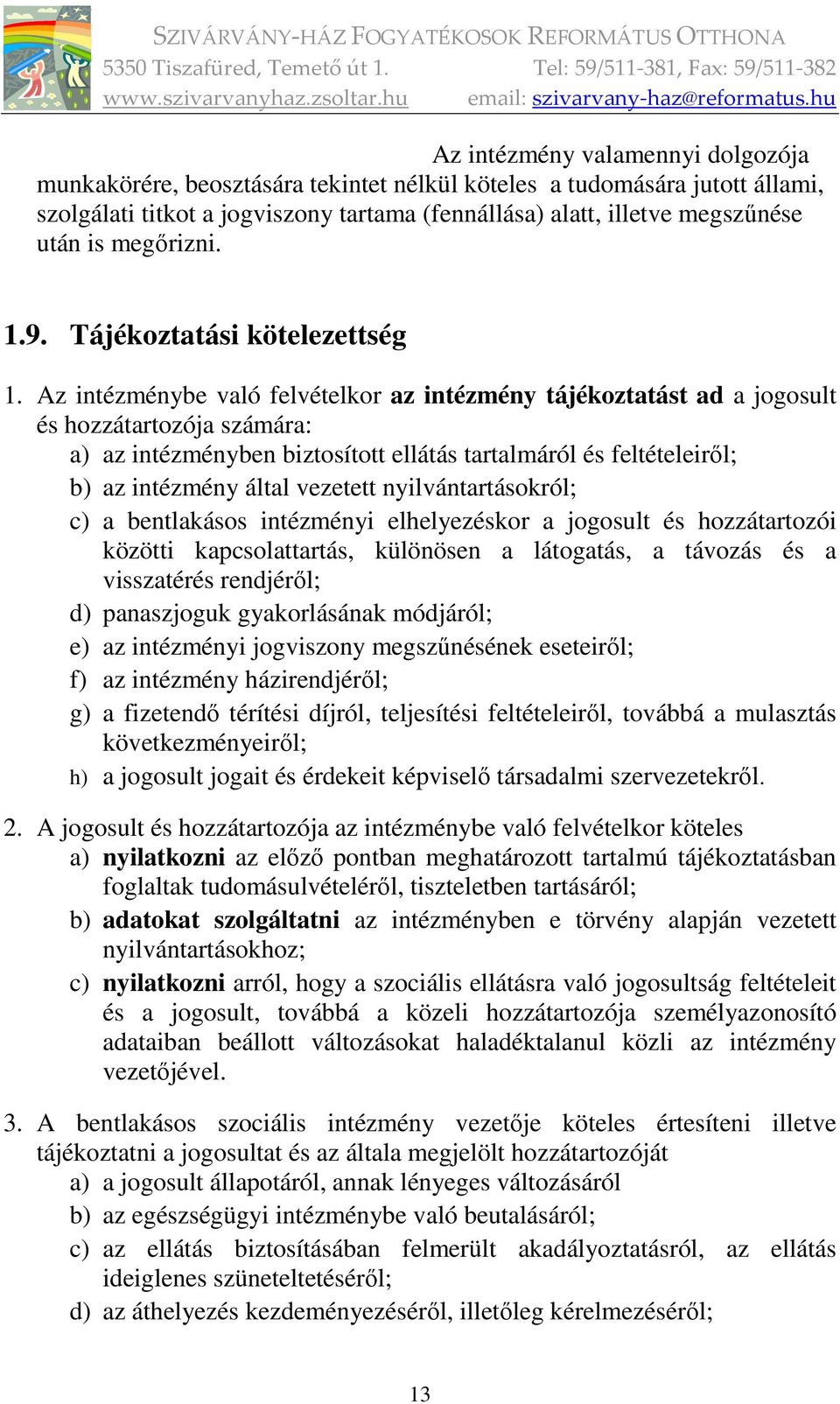 Az intézménybe való felvételkor az intézmény tájékoztatást ad a jogosult és hozzátartozója számára: a) az intézményben biztosított ellátás tartalmáról és feltételeiről; b) az intézmény által vezetett