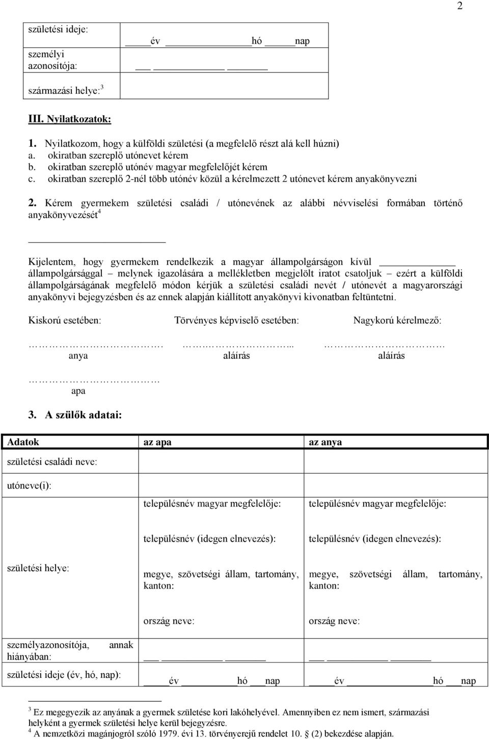 Kérem gyermekem születési családi / utónevének az alábbi névviselési formában történő anyakönyvezését 4 Kijelentem, hogy gyermekem rendelkezik a magyar állampolgárságon kívül állampolgársággal