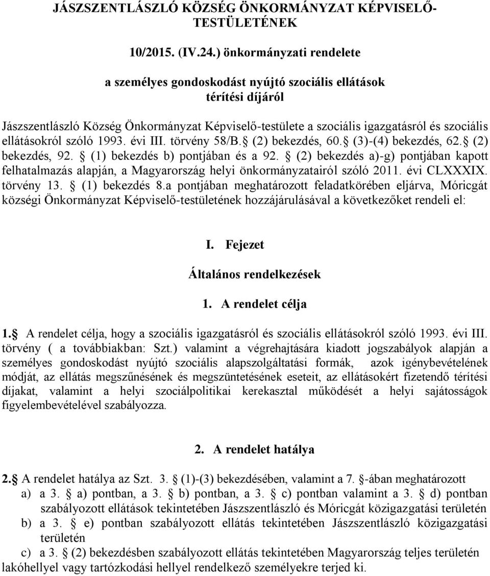 ellátásokról szóló 1993. évi III. törvény 58/B. (2) bekezdés, 60. (3)-(4) bekezdés, 62. (2) bekezdés, 92. (1) bekezdés b) pontjában és a 92.