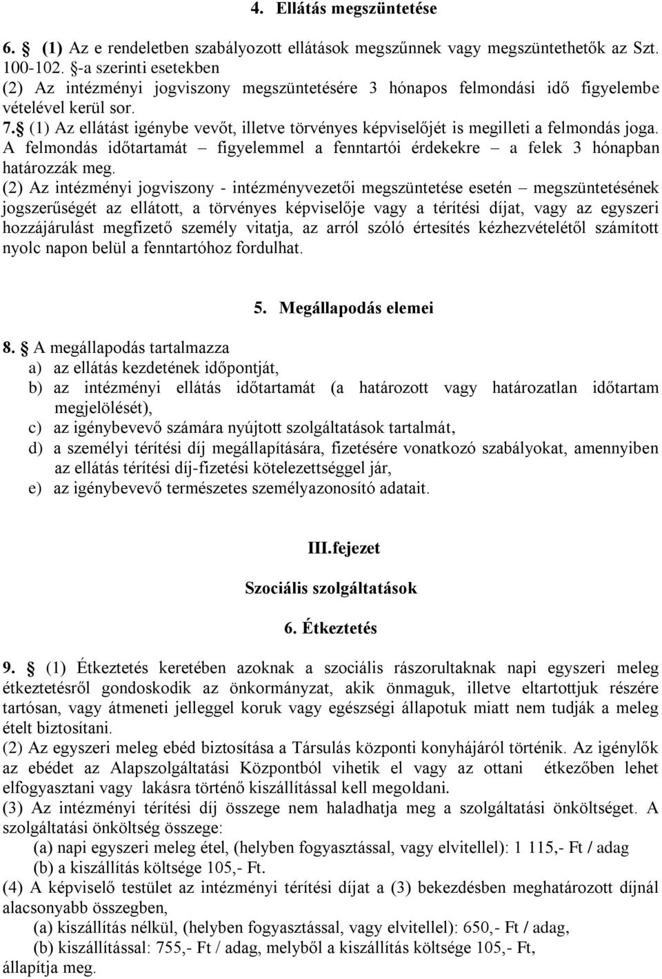 (1) Az ellátást igénybe vevőt, illetve törvényes képviselőjét is megilleti a felmondás joga. A felmondás időtartamát figyelemmel a fenntartói érdekekre a felek 3 hónapban határozzák meg.