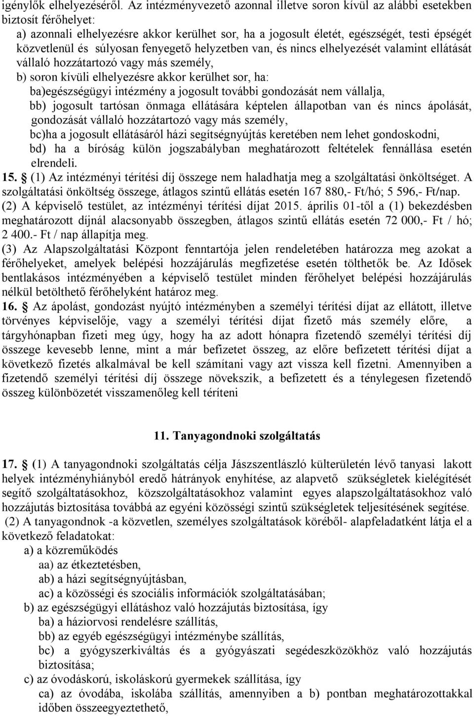 súlyosan fenyegető helyzetben van, és nincs elhelyezését valamint ellátását vállaló hozzátartozó vagy más személy, b) soron kívüli elhelyezésre akkor kerülhet sor, ha: ba)egészségügyi intézmény a