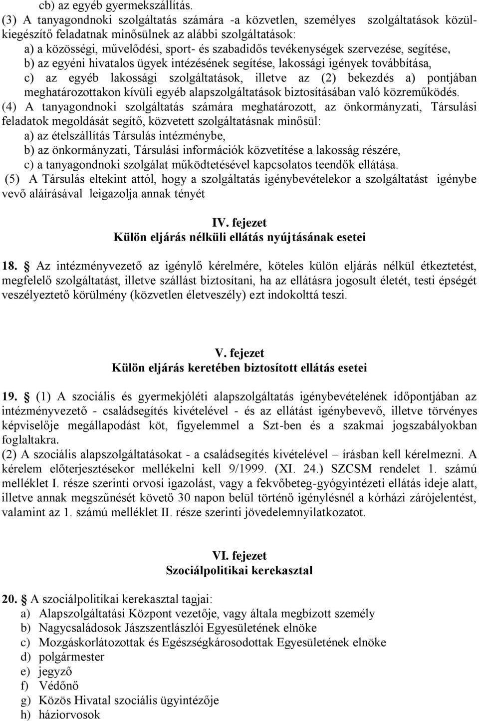 tevékenységek szervezése, segítése, b) az egyéni hivatalos ügyek intézésének segítése, lakossági igények továbbítása, c) az egyéb lakossági szolgáltatások, illetve az (2) bekezdés a) pontjában