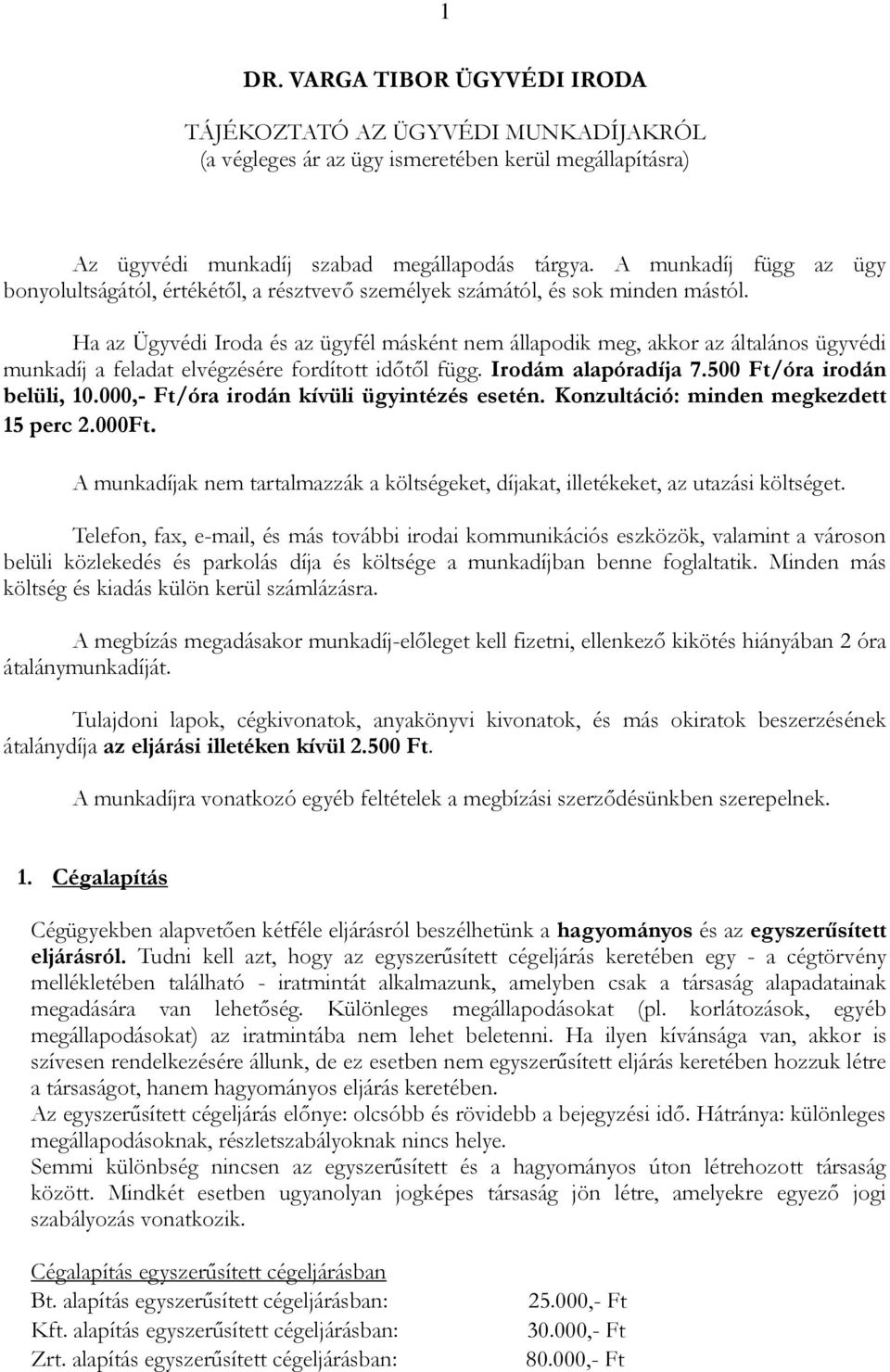 Ha az Ügyvédi Iroda és az ügyfél másként nem állapodik meg, akkor az általános ügyvédi munkadíj a feladat elvégzésére fordított időtől függ. Irodám alapóradíja 7.500 Ft/óra irodán belüli, 10.