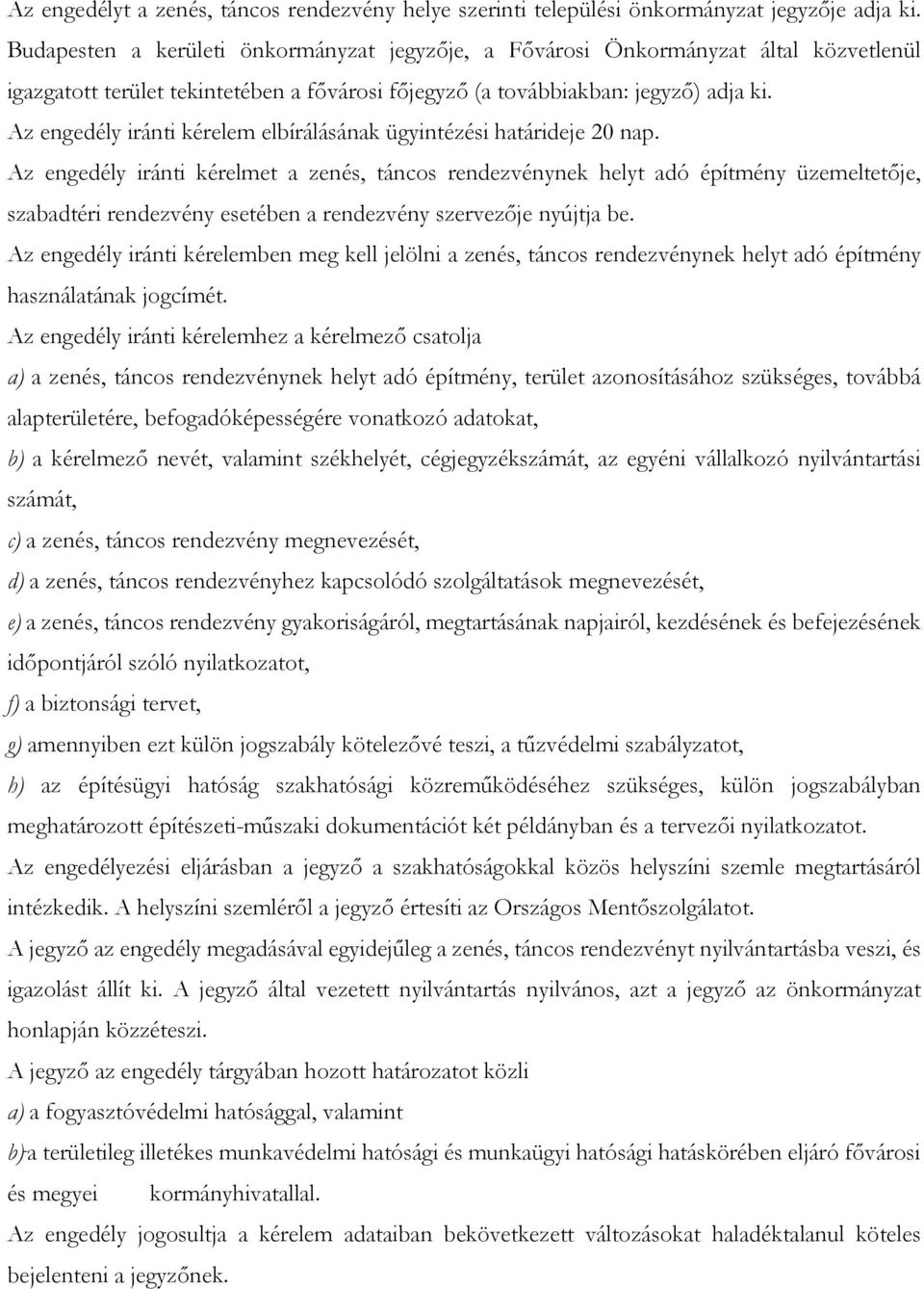 Az engedély iránti kérelem elbírálásának ügyintézési határideje 20 nap.