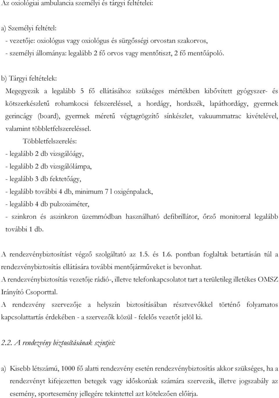 b) Tárgyi feltételek: Megegyezik a legalább 5 fő ellátásához szükséges mértékben kibővített gyógyszer- és kötszerkészletű rohamkocsi felszereléssel, a hordágy, hordszék, lapáthordágy, gyermek