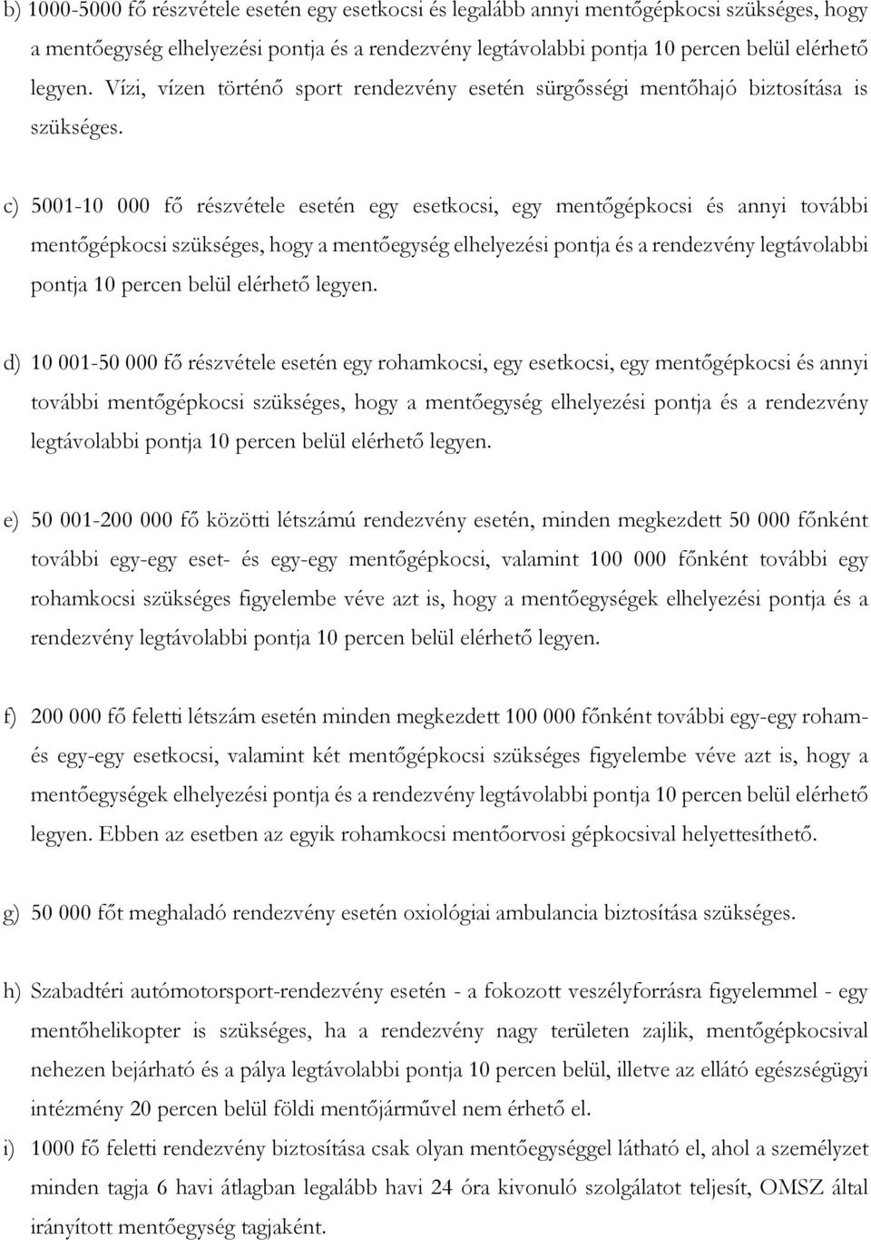 c) 5001-10 000 fő részvétele esetén egy esetkocsi, egy mentőgépkocsi és annyi további mentőgépkocsi szükséges, hogy a mentőegység elhelyezési pontja és a rendezvény legtávolabbi pontja 10 percen