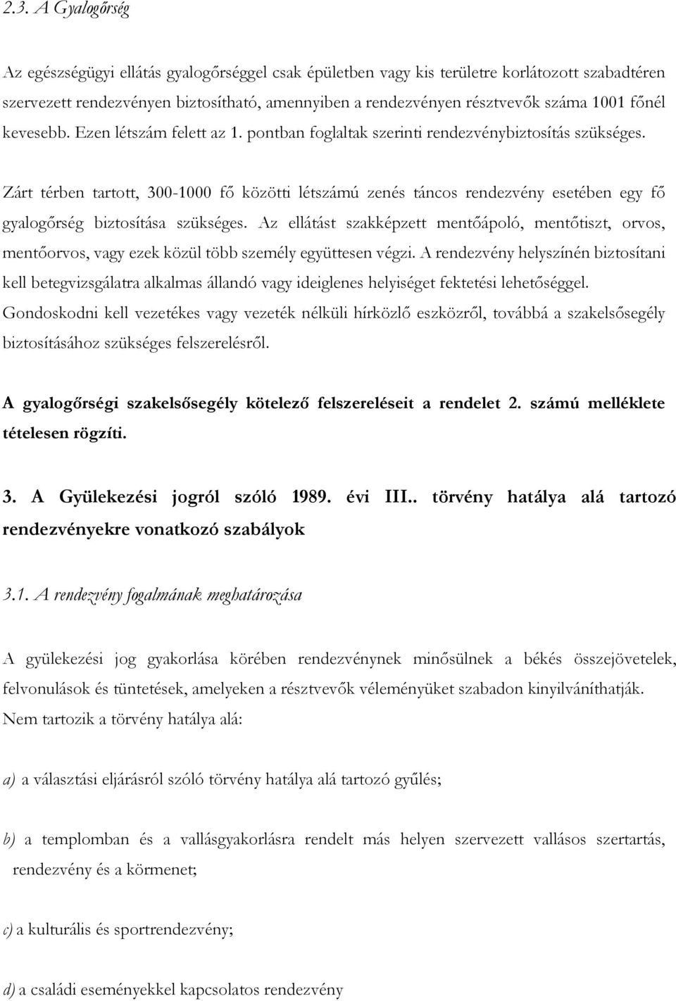 Zárt térben tartott, 300-1000 fő közötti létszámú zenés táncos rendezvény esetében egy fő gyalogőrség biztosítása szükséges.