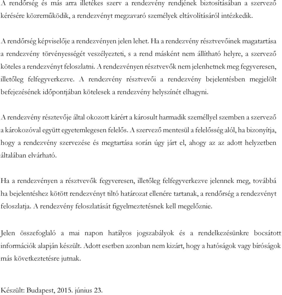 Ha a rendezvény résztvevőinek magatartása a rendezvény törvényességét veszélyezteti, s a rend másként nem állítható helyre, a szervező köteles a rendezvényt feloszlatni.