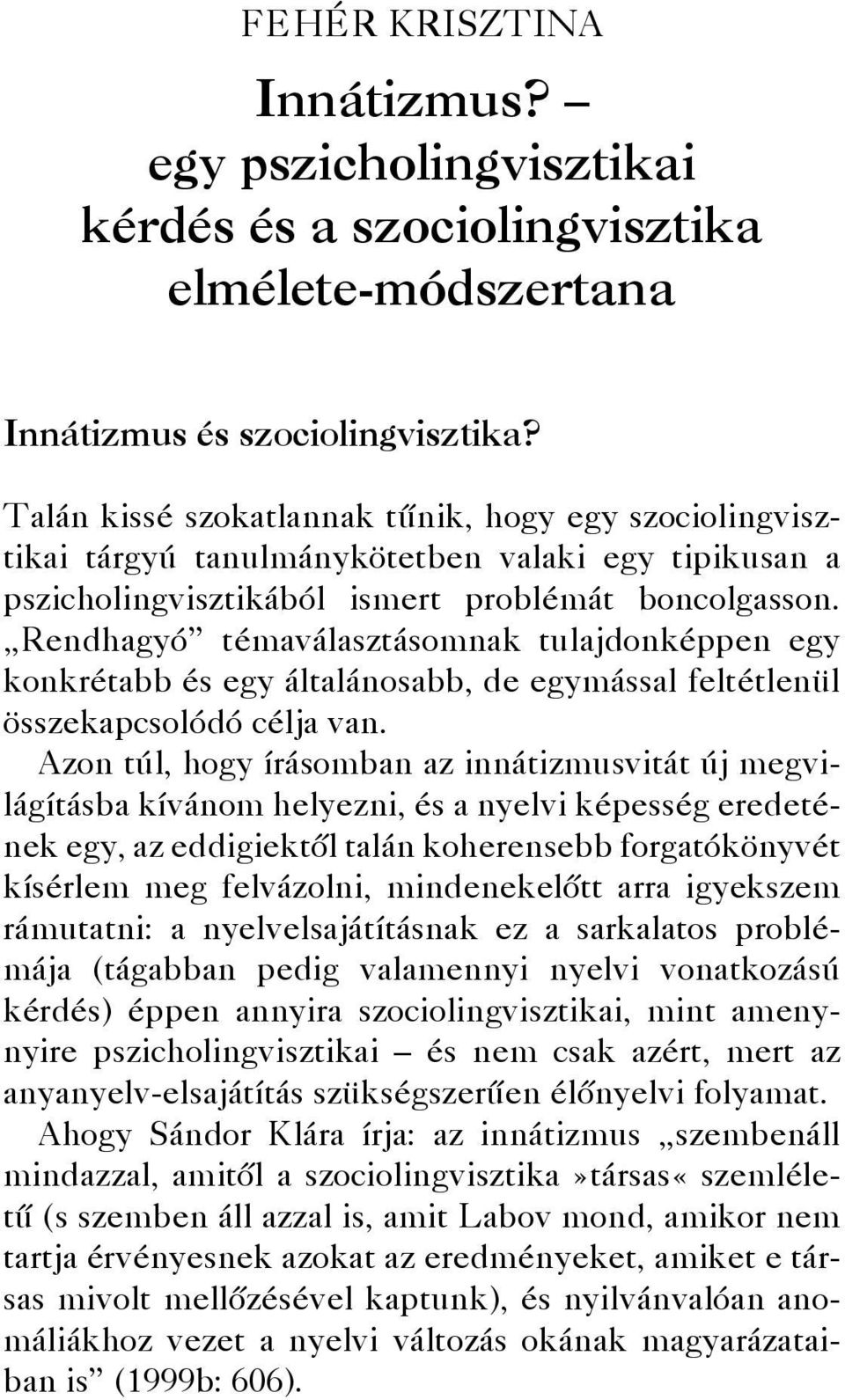 Rendhagyó témaválasztásomnak tulajdonképpen egy konkrétabb és egy általánosabb, de egymással feltétlenül összekapcsolódó célja van.