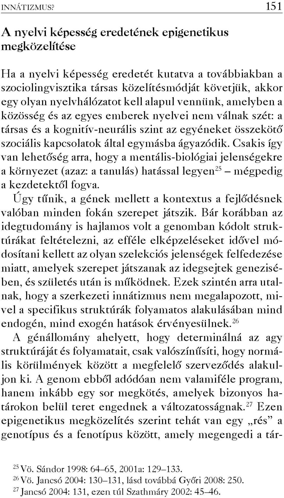 kell alapul vennünk, amelyben a közösség és az egyes emberek nyelvei nem válnak szét: a társas és a kognitív-neurális szint az egyéneket összekötő szociális kapcsolatok által egymásba ágyazódik.