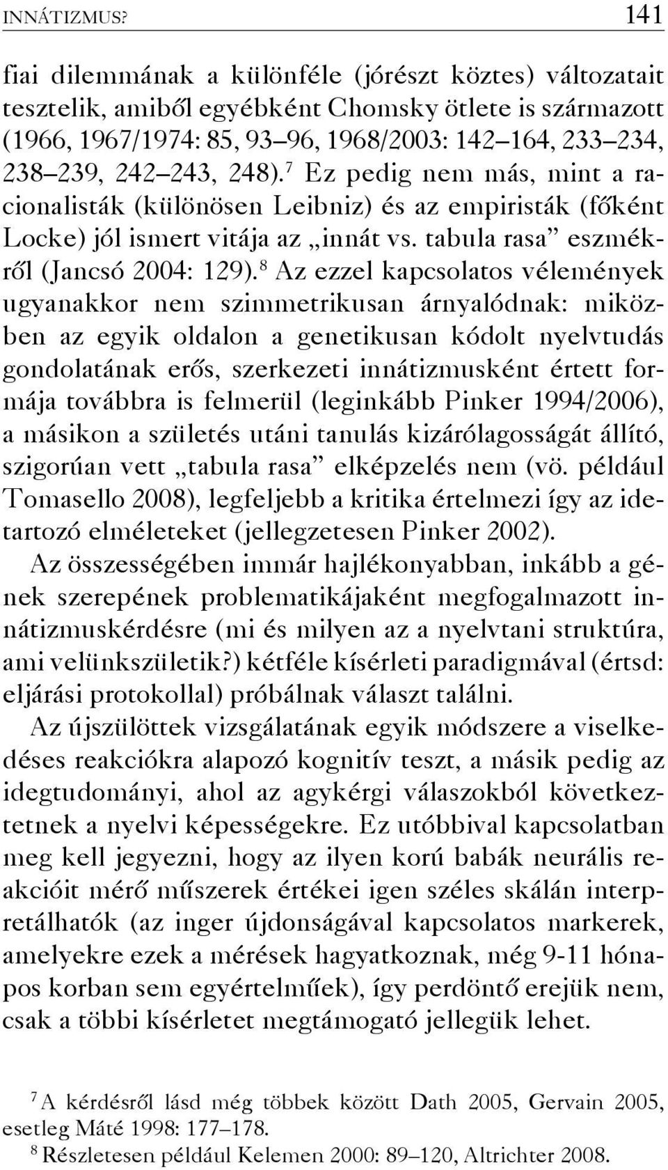 7 Ez pedig nem más, mint a racionalisták (különösen Leibniz) és az empiristák (főként Locke) jól ismert vitája az innát vs. tabula rasa eszmékről (Jancsó 2004: 129).