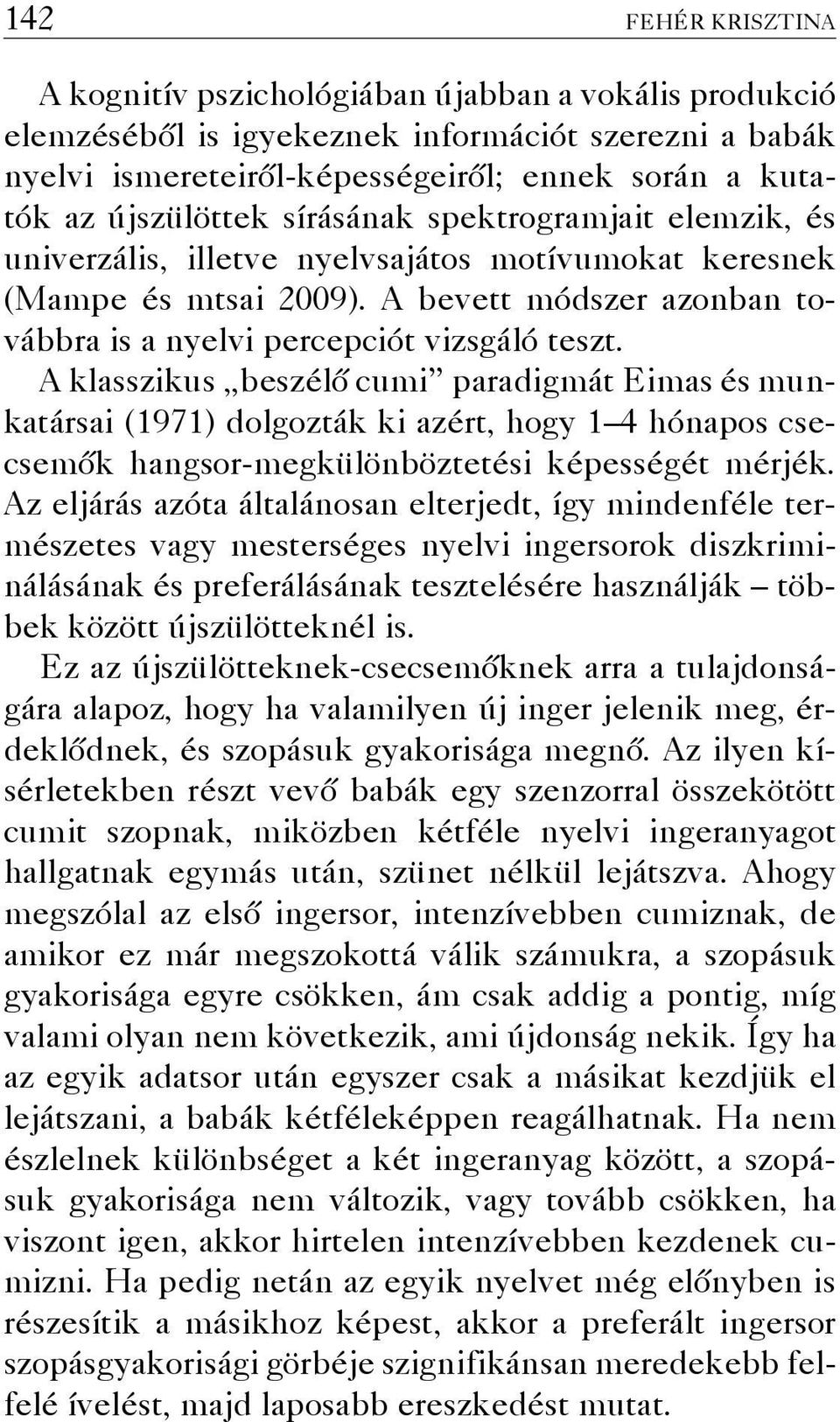 A klasszikus beszélő cumi paradigmát Eimas és munkatársai (1971) dolgozták ki azért, hogy 1 4 hónapos csecsemők hangsor-megkülönböztetési képességét mérjék.