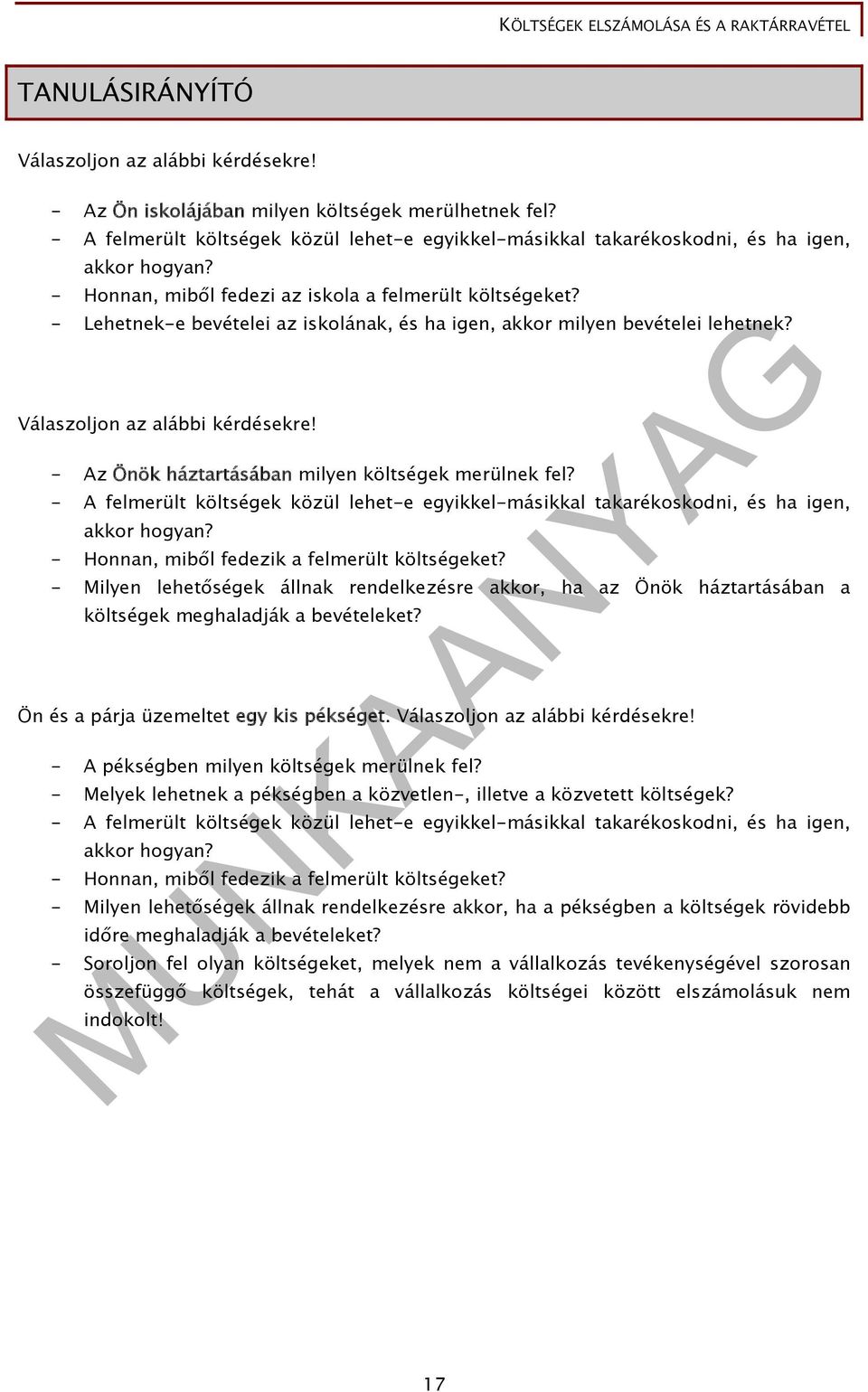 - Lehetnek-e bevételei az iskolának, és ha igen, akkor milyen bevételei lehetnek? Válaszoljon az alábbi kérdésekre! - Az Önök háztartásában milyen költségek merülnek fel?