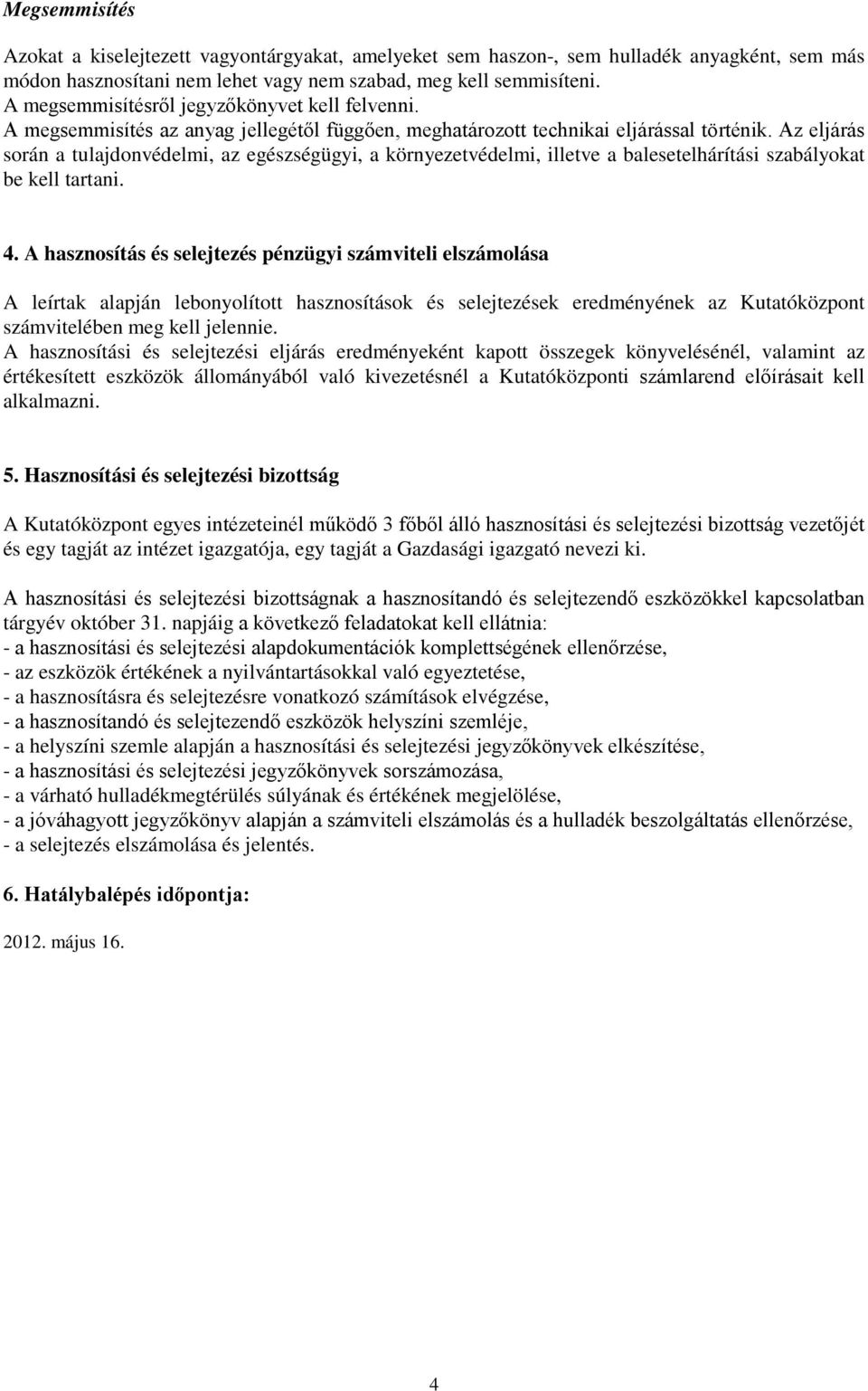 Az eljárás során a tulajdonvédelmi, az egészségügyi, a környezetvédelmi, illetve a balesetelhárítási szabályokat be kell tartani. 4.