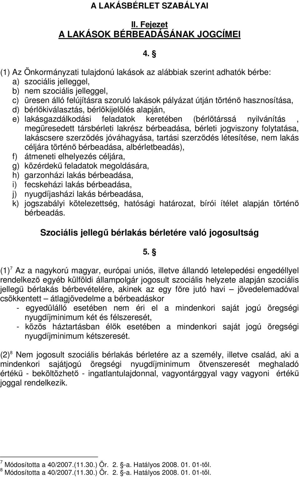 hasznosítása, d) bérlőkiválasztás, bérlőkijelölés alapján, e) lakásgazdálkodási feladatok keretében (bérlőtárssá nyilvánítás, megüresedett társbérleti lakrész bérbeadása, bérleti jogviszony
