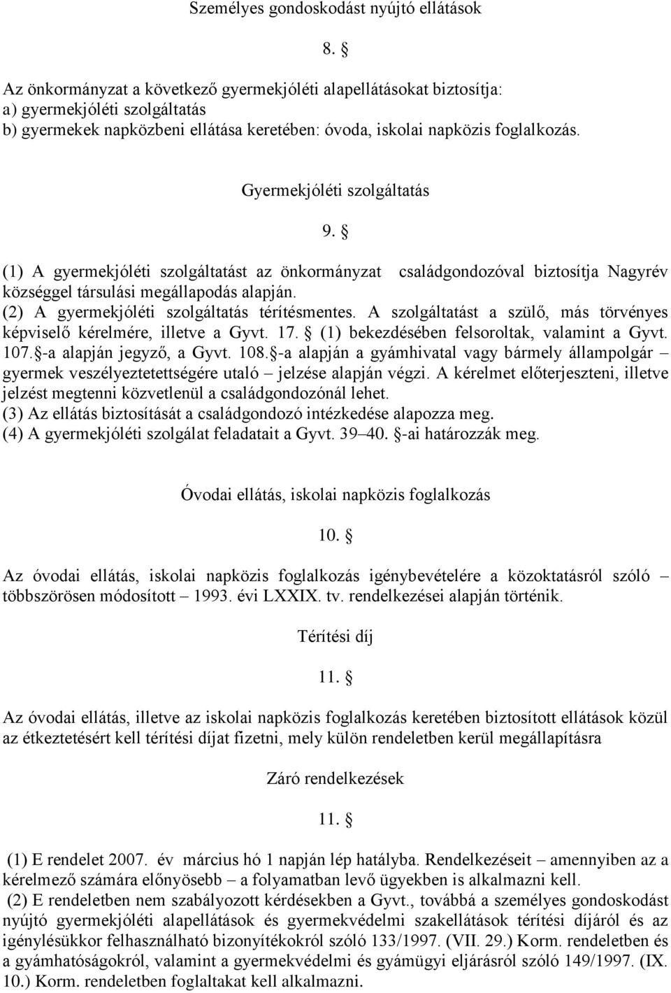 (2) A gyermekjóléti szolgáltatás térítésmentes. A szolgáltatást a szülő, más törvényes képviselő kérelmére, illetve a Gyvt. 17. (1) bekezdésében felsoroltak, valamint a Gyvt. 107.