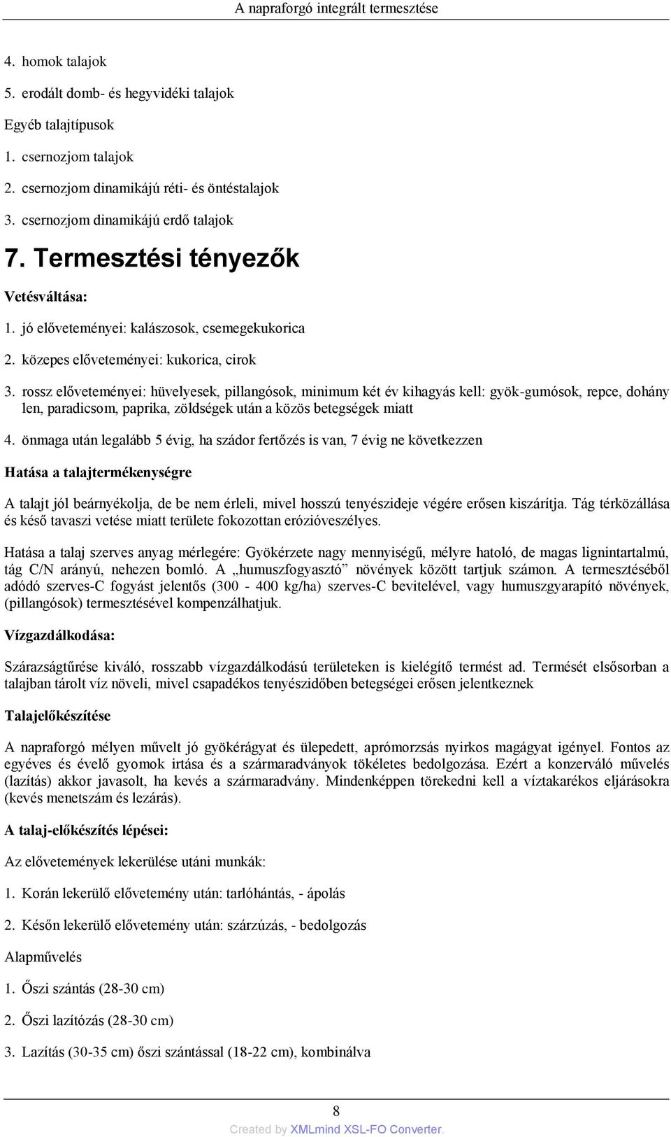 rossz előveteményei: hüvelyesek, pillangósok, minimum két év kihagyás kell: gyök-gumósok, repce, dohány len, paradicsom, paprika, zöldségek után a közös betegségek miatt 4.