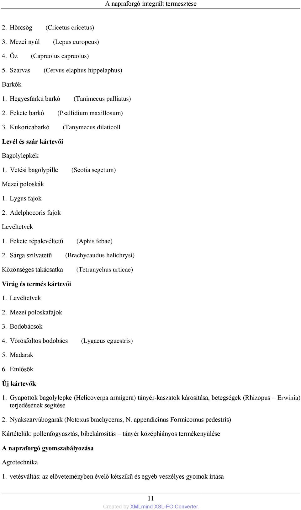 Vetési bagolypille (Scotia segetum) Mezei poloskák 1. Lygus fajok 2. Adelphocoris fajok Levéltetvek 1. Fekete répalevéltetű (Aphis febae) 2.