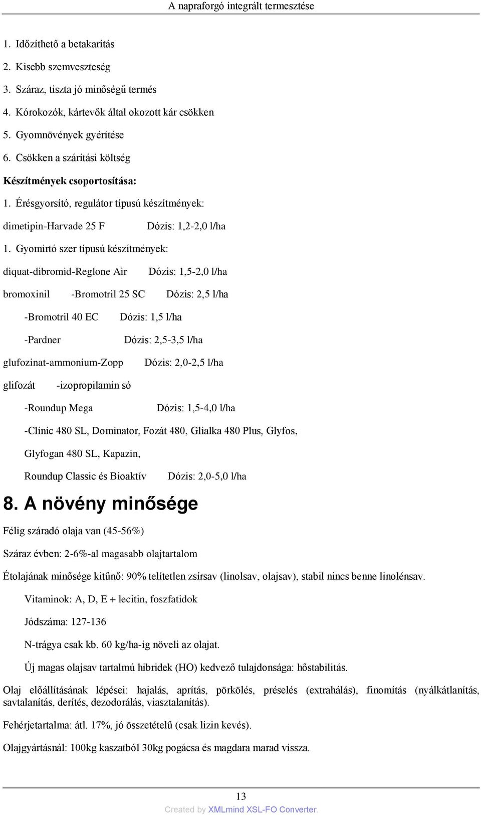 Gyomirtó szer típusú készítmények: diquat-dibromid-reglone Air Dózis: 1,5-2,0 l/ha bromoxinil -Bromotril 25 SC Dózis: 2,5 l/ha -Bromotril 40 EC -Pardner Dózis: 1,5 l/ha Dózis: 2,5-3,5 l/ha