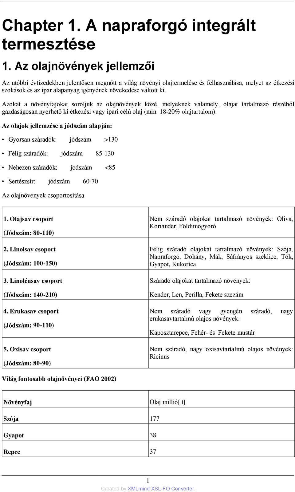 Azokat a növényfajokat soroljuk az olajnövények közé, melyeknek valamely, olajat tartalmazó részéből gazdaságosan nyerhető ki étkezési vagy ipari célú olaj (min. 18-20% olajtartalom).