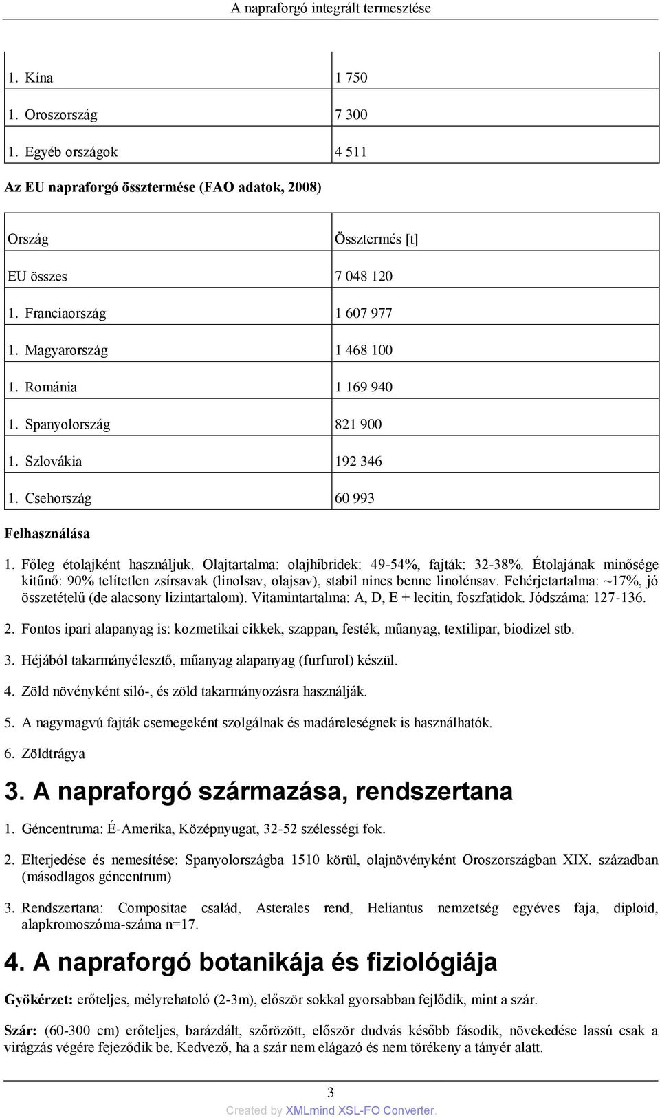 Olajtartalma: olajhibridek: 49-54%, fajták: 32-38%. Étolajának minősége kitűnő: 90% telítetlen zsírsavak (linolsav, olajsav), stabil nincs benne linolénsav.