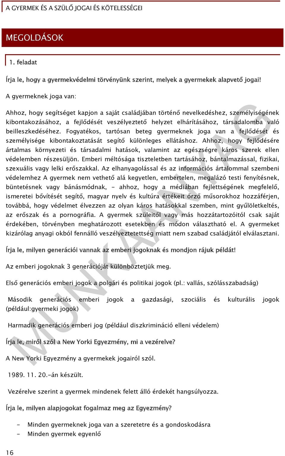 beilleszkedéséhez. Fogyatékos, tartósan beteg gyermeknek joga van a fejlődését és személyisége kibontakoztatását segítő különleges ellátáshoz.