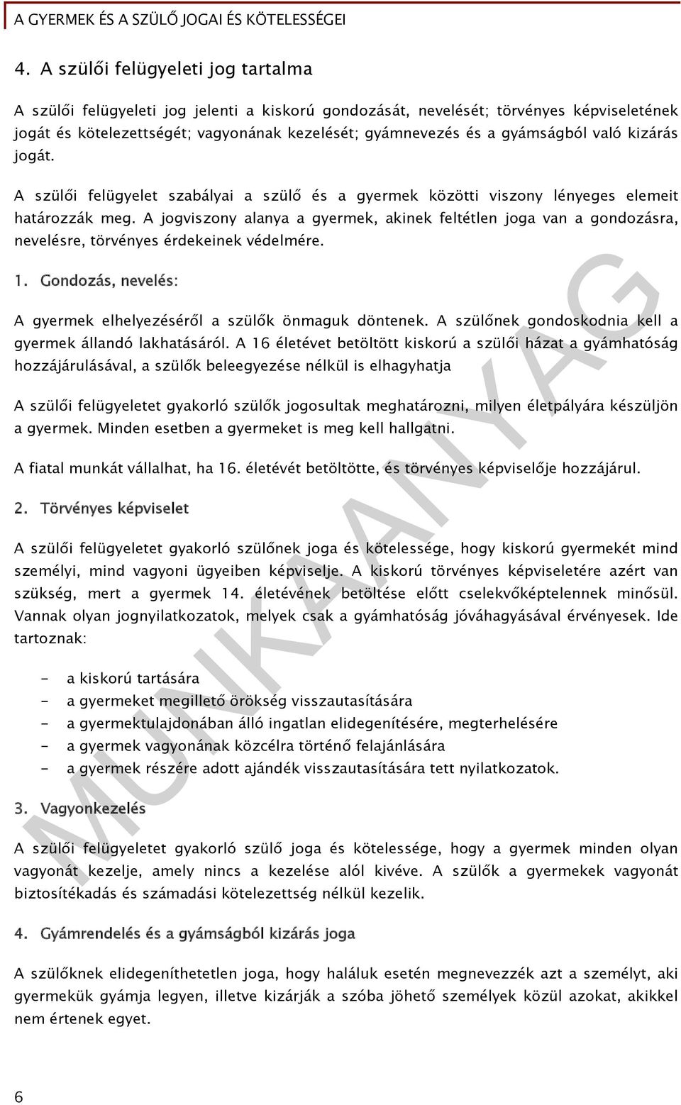 A jogviszony alanya a gyermek, akinek feltétlen joga van a gondozásra, nevelésre, törvényes érdekeinek védelmére. 1. Gondozás, nevelés: A gyermek elhelyezéséről a szülők önmaguk döntenek.