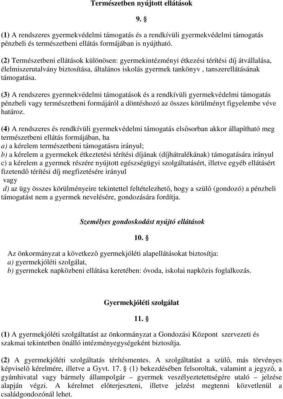 (3) A rendszeres gyermekvédelmi támogatások és a rendkívüli gyermekvédelmi támogatás pénzbeli vagy természetbeni formájáról a döntéshozó az összes körülményt figyelembe véve határoz.